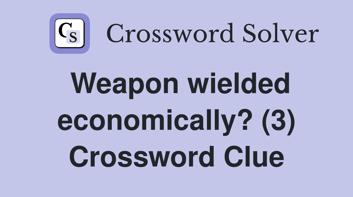 Weapon wielded economically? (3) Crossword Clue Answers Crossword Solver